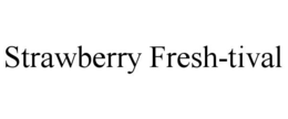 STRAWBERRY FRESH-TIVAL trademark