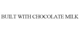 BUILT WITH CHOCOLATE MILK trademark