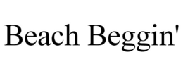 BEACH BEGGIN' trademark