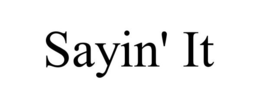 SAYIN' IT trademark