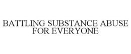 BATTLING SUBSTANCE ABUSE FOR EVERYONE trademark