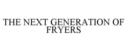 THE NEXT GENERATION OF FRYERS trademark
