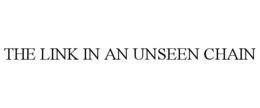 THE LINK IN AN UNSEEN CHAIN trademark