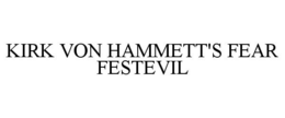 KIRK VON HAMMETT'S FEAR FESTEVIL trademark