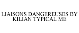 LIAISONS DANGEREUSES BY KILIAN TYPICAL ME trademark