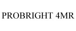 PROBRIGHT 4MR trademark