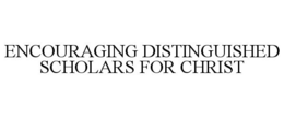 ENCOURAGING DISTINGUISHED SCHOLARS FOR CHRIST trademark