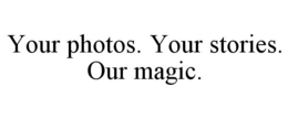YOUR PHOTOS. YOUR STORIES. OUR MAGIC. trademark