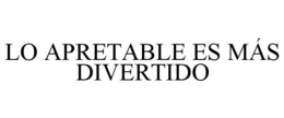 LO APRETABLE ES MÁS DIVERTIDO trademark
