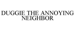 DUGGIE THE ANNOYING NEIGHBOR trademark