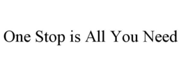 ONE STOP IS ALL YOU NEED trademark