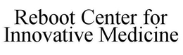 REBOOT CENTER FOR INNOVATIVE MEDICINE trademark