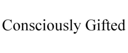 CONSCIOUSLY GIFTED trademark