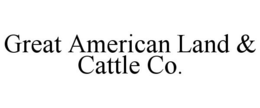 GREAT AMERICAN LAND & CATTLE CO. trademark