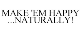 MAKE 'EM HAPPY ...NATURALLY! trademark
