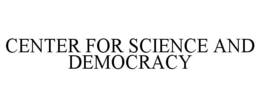 CENTER FOR SCIENCE AND DEMOCRACY trademark