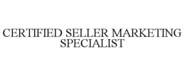 CERTIFIED SELLER MARKETING SPECIALIST trademark