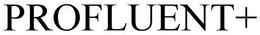 PROFLUENT+ trademark