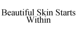 BEAUTIFUL SKIN STARTS WITHIN trademark