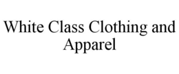 WHITE CLASS CLOTHING AND APPAREL trademark