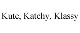 KUTE, KATCHY, KLASSY trademark