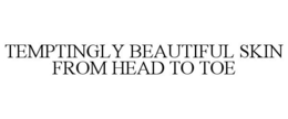 TEMPTINGLY BEAUTIFUL SKIN FROM HEAD TO TOE trademark