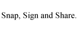 SNAP, SIGN AND SHARE. trademark