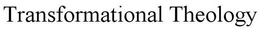 TRANSFORMATIONAL THEOLOGY trademark
