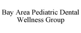 BAY AREA PEDIATRIC DENTAL WELLNESS GROUP trademark