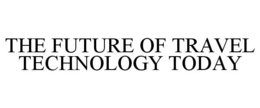 THE FUTURE OF TRAVEL TECHNOLOGY TODAY trademark