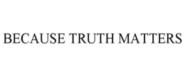 BECAUSE TRUTH MATTERS trademark
