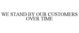 WE STAND BY OUR CUSTOMERS OVER TIME trademark