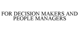 FOR DECISION MAKERS AND PEOPLE MANAGERS trademark