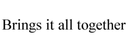 BRINGS IT ALL TOGETHER trademark
