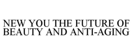 NEW YOU THE FUTURE OF BEAUTY AND ANTI-AGING trademark