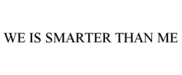 WE IS SMARTER THAN ME trademark