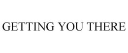 GETTING YOU THERE trademark