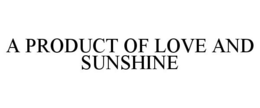 A PRODUCT OF LOVE AND SUNSHINE trademark