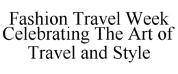 FASHION TRAVEL WEEK CELEBRATING THE ART OF TRAVEL AND STYLE trademark