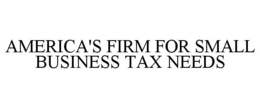 AMERICA'S FIRM FOR SMALL BUSINESS TAX NEEDS trademark