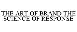 THE ART OF BRAND THE SCIENCE OF RESPONSE trademark