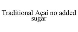TRADITIONAL AÇAÍ NO ADDED SUGAR trademark