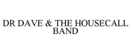 DR DAVE & THE HOUSECALL BAND trademark