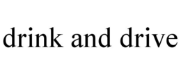 DRINK AND DRIVE trademark