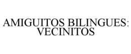 AMIGUITOS BILINGUES: VECINITOS trademark