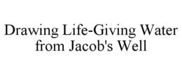 DRAWING LIFE-GIVING WATER FROM JACOB'S WELL trademark