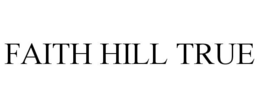 FAITH HILL TRUE trademark