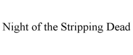 NIGHT OF THE STRIPPING DEAD trademark