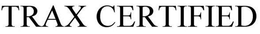 TRAX CERTIFIED trademark