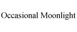 OCCASIONAL MOONLIGHT trademark